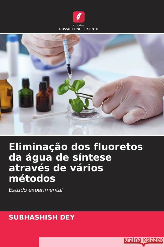 Eliminação dos fluoretos da água de síntese através de vários métodos Dey, Subhashish 9786208184384 Edições Nosso Conhecimento