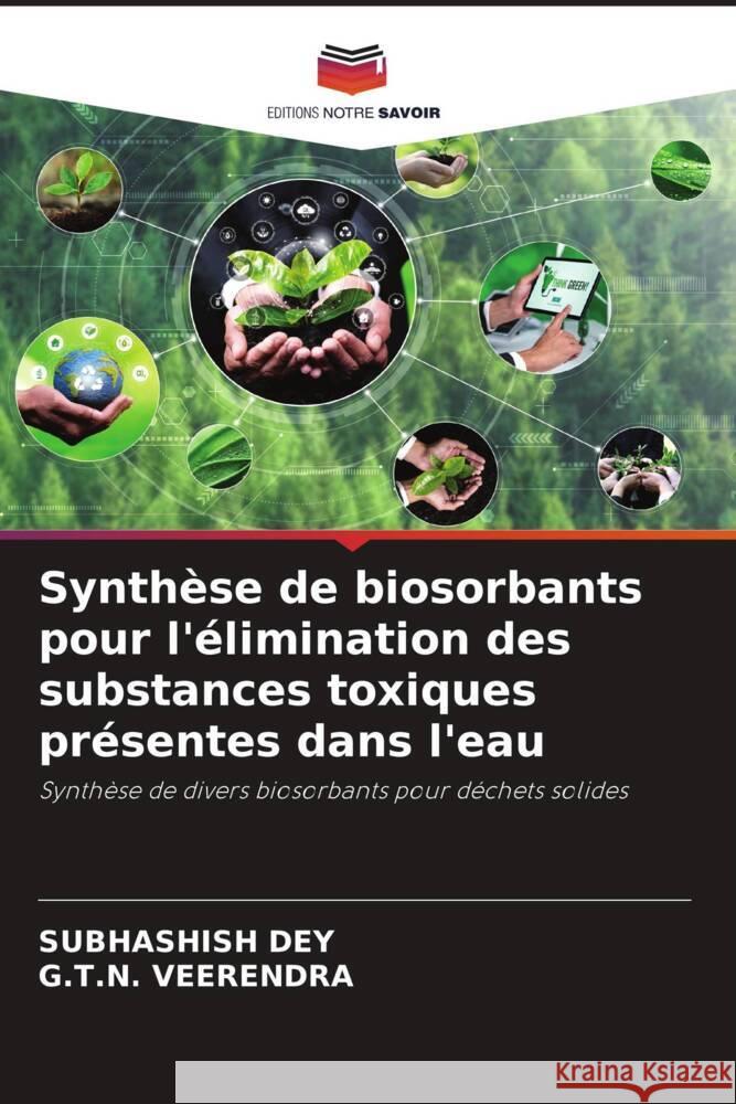 Synthèse de biosorbants pour l'élimination des substances toxiques présentes dans l'eau Dey, Subhashish, Veerendra, G.T.N. 9786208184490 Editions Notre Savoir