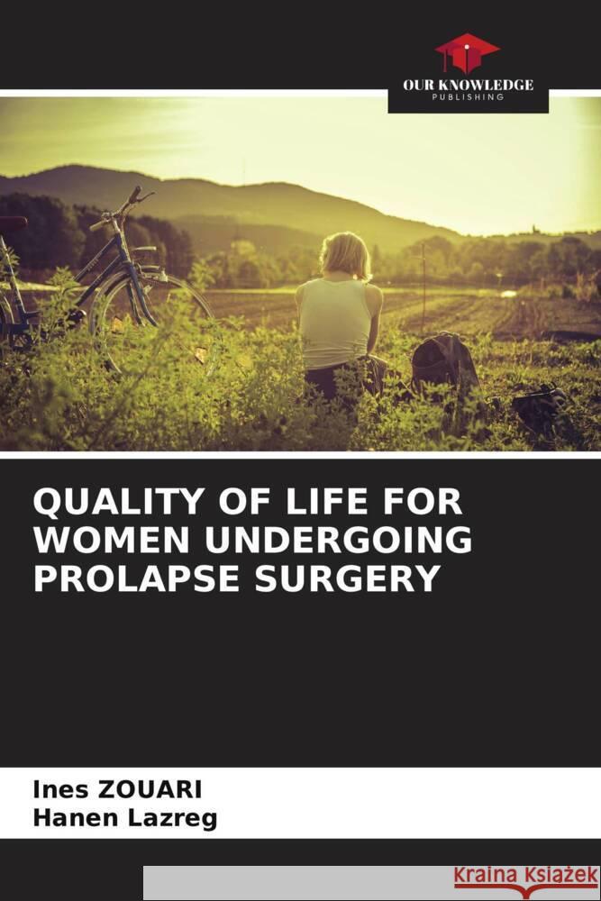 QUALITY OF LIFE FOR WOMEN UNDERGOING PROLAPSE SURGERY Zouari, Ines, Lazreg, Hanen 9786208184780