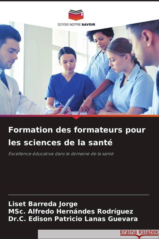 Formation des formateurs pour les sciences de la santé Barreda Jorge, Liset, Hernándes Rodríguez, MSc. Alfredo, Lanas Guevara, Dr.C. Edison Patricio 9786208185510 Editions Notre Savoir