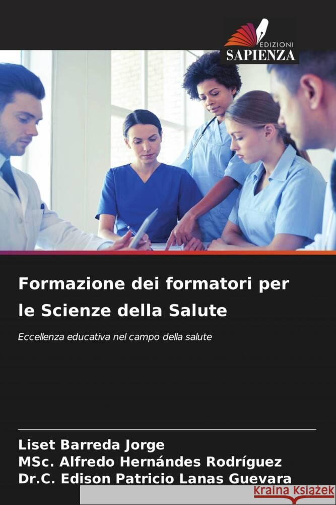 Formazione dei formatori per le Scienze della Salute Barreda Jorge, Liset, Hernándes Rodríguez, MSc. Alfredo, Lanas Guevara, Dr.C. Edison Patricio 9786208185527 Edizioni Sapienza