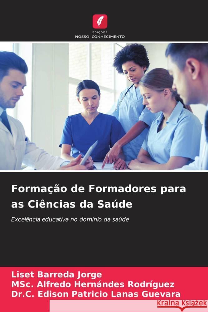 Formação de Formadores para as Ciências da Saúde Barreda Jorge, Liset, Hernándes Rodríguez, MSc. Alfredo, Lanas Guevara, Dr.C. Edison Patricio 9786208185534 Edições Nosso Conhecimento