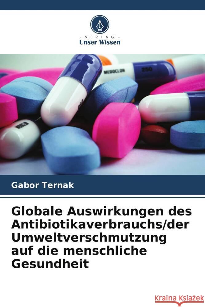 Globale Auswirkungen des Antibiotikaverbrauchs/der Umweltverschmutzung auf die menschliche Gesundheit Ternak, Gabor 9786208185671