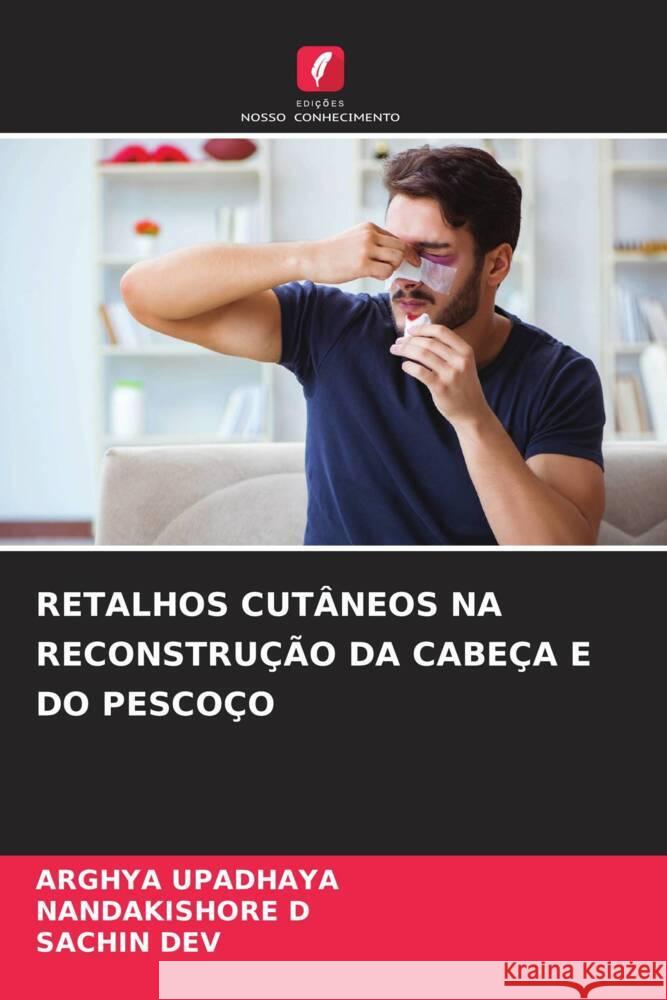 RETALHOS CUTÂNEOS NA RECONSTRUÇÃO DA CABEÇA E DO PESCOÇO UPADHAYA, ARGHYA, D, Nandakishore, DEV, SACHIN 9786208185770