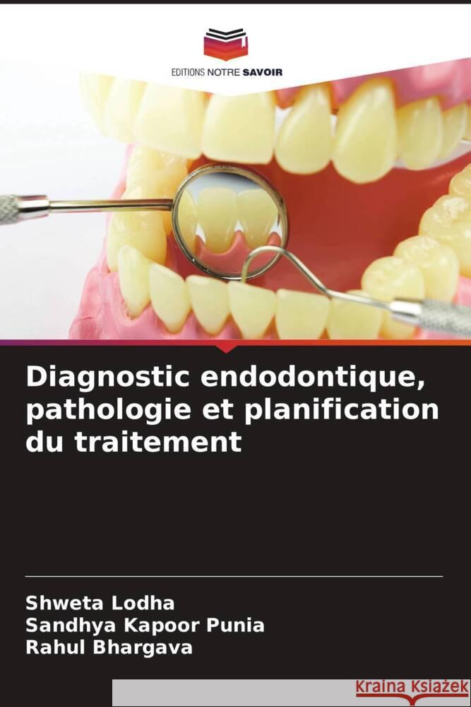 Diagnostic endodontique, pathologie et planification du traitement Lodha, Shweta, Punia, Sandhya Kapoor, Bhargava, Rahul 9786208187088