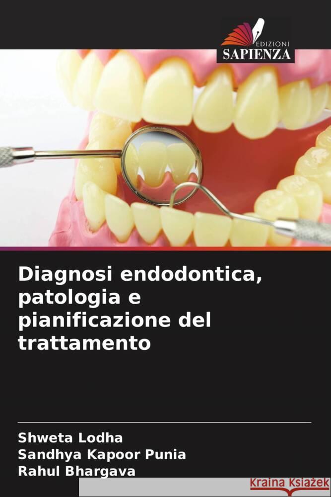 Diagnosi endodontica, patologia e pianificazione del trattamento Lodha, Shweta, Punia, Sandhya Kapoor, Bhargava, Rahul 9786208187095