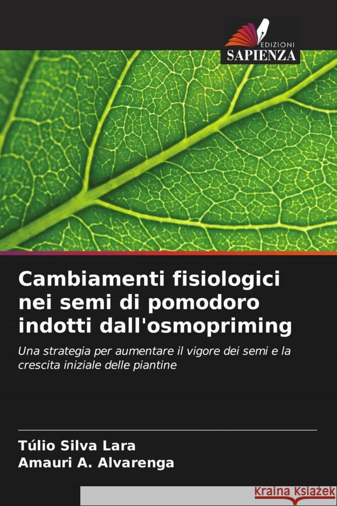 Cambiamenti fisiologici nei semi di pomodoro indotti dall'osmopriming Silva Lara, Túlio, A. Alvarenga, Amauri 9786208187750