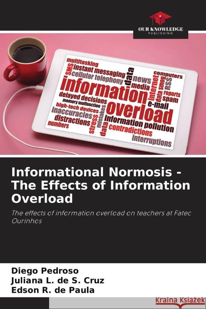 Informational Normosis - The Effects of Information Overload Pedroso, Diego, L. de S. Cruz, Juliana, R. de Paula, Edson 9786208187828 Our Knowledge Publishing