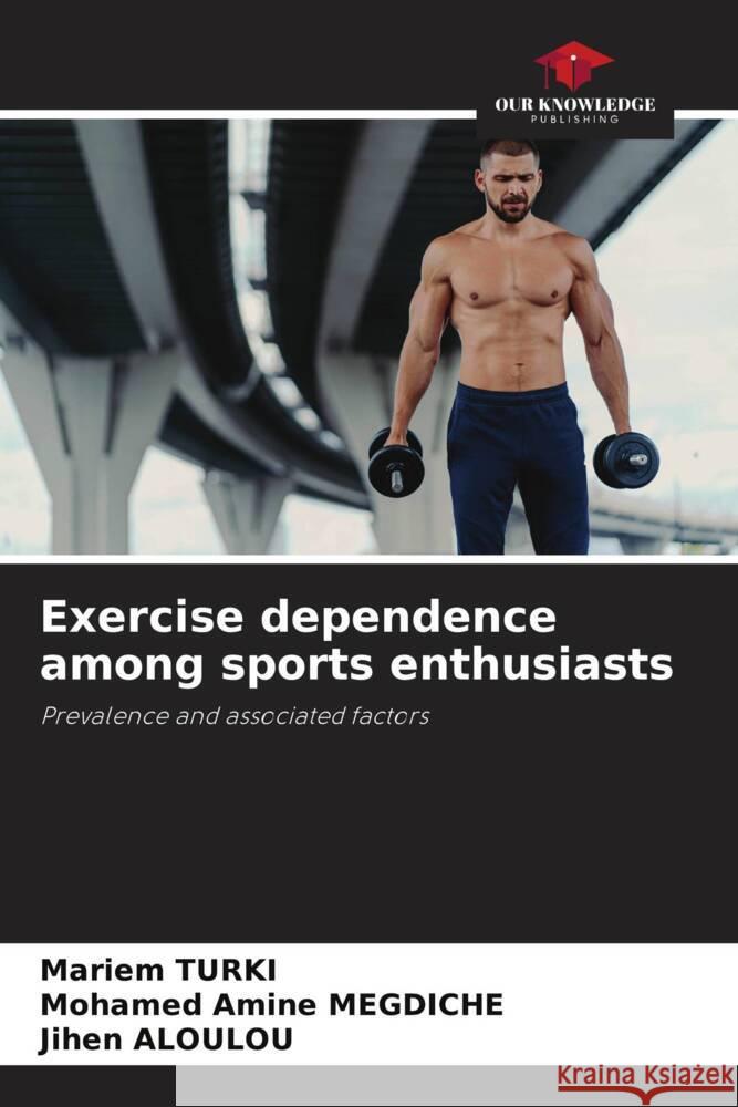 Exercise dependence among sports enthusiasts TURKI, Mariem, MEGDICHE, Mohamed Amine, Aloulou, Jihen 9786208189259