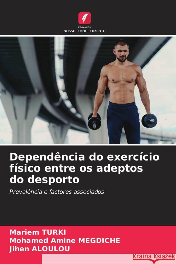 Dependência do exercício físico entre os adeptos do desporto TURKI, Mariem, MEGDICHE, Mohamed Amine, Aloulou, Jihen 9786208189297