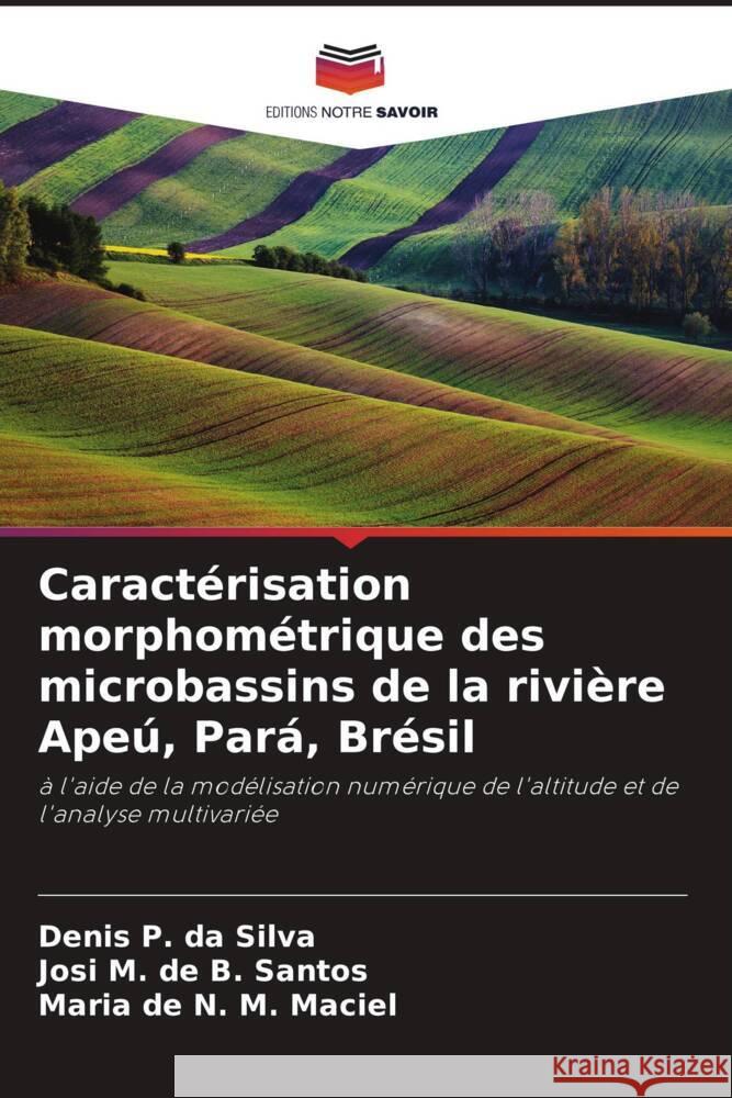 Caractérisation morphométrique des microbassins de la rivière Apeú, Pará, Brésil P. da Silva, Denis, M. de B. Santos, Josi, de N. M. Maciel, Maria 9786208189327