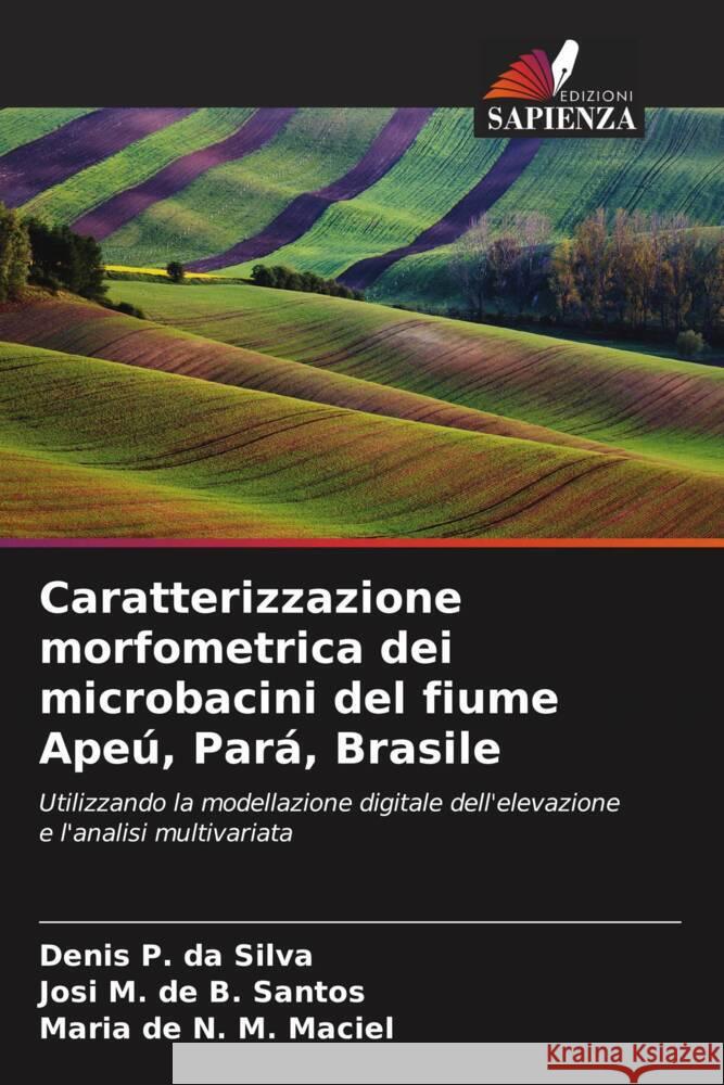 Caratterizzazione morfometrica dei microbacini del fiume Apeú, Pará, Brasile P. da Silva, Denis, M. de B. Santos, Josi, de N. M. Maciel, Maria 9786208189358