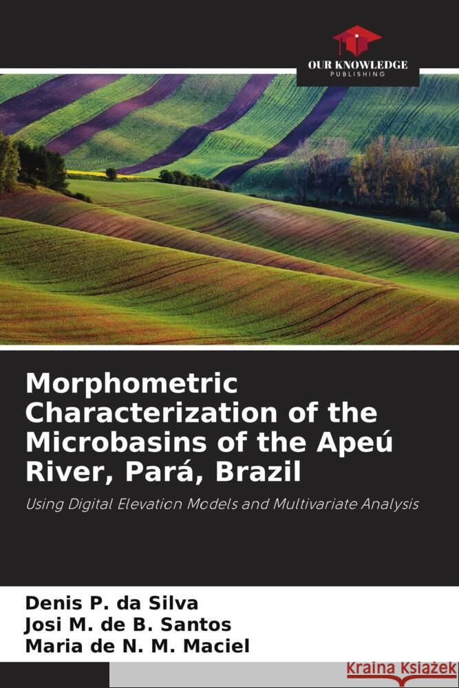 Morphometric Characterization of the Microbasins of the Apeú River, Pará, Brazil P. da Silva, Denis, M. de B. Santos, Josi, de N. M. Maciel, Maria 9786208189365