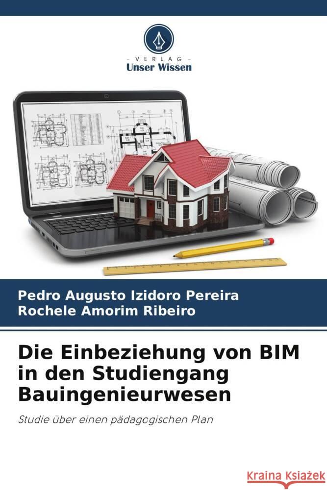 Die Einbeziehung von BIM in den Studiengang Bauingenieurwesen Izidoro Pereira, Pedro Augusto, Amorim Ribeiro, Rochele 9786208189570