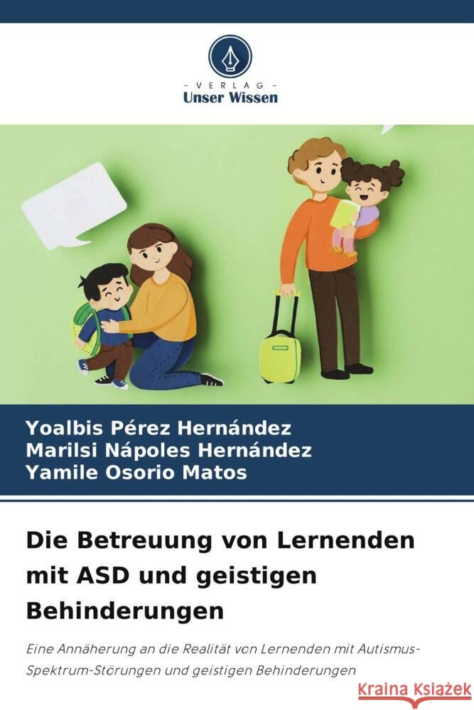 Die Betreuung von Lernenden mit ASD und geistigen Behinderungen Pérez Hernández, Yoalbis, Nápoles Hernández, Marilsi, Osorio Matos, Yamilé 9786208189846