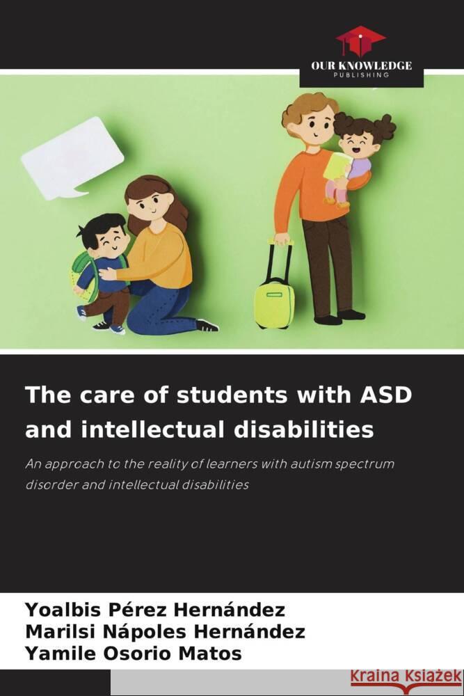 The care of students with ASD and intellectual disabilities Pérez Hernández, Yoalbis, Nápoles Hernández, Marilsi, Osorio Matos, Yamilé 9786208189853