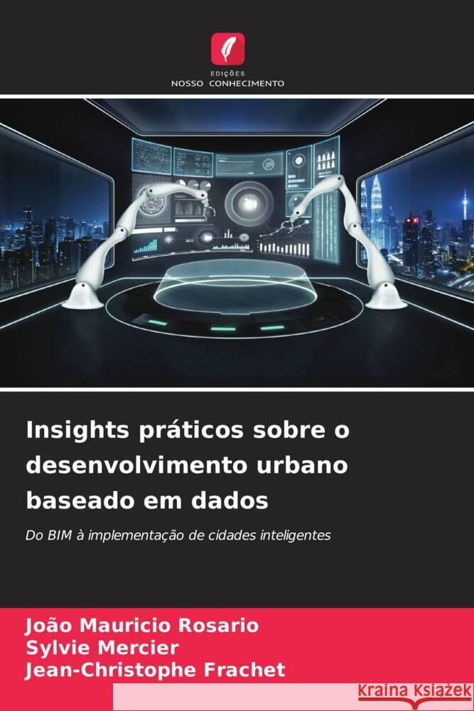 Insights práticos sobre o desenvolvimento urbano baseado em dados Rosário, João Mauricio, Mercier, Sylvie, Frachet, Jean-Christophe 9786208190866