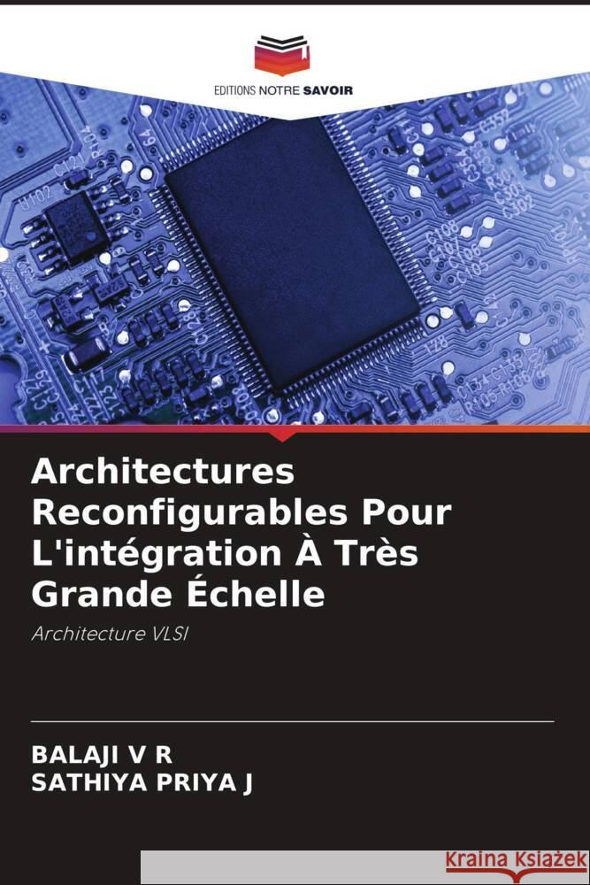 Architectures Reconfigurables Pour L'intégration À Très Grande Échelle V R, Balaji, J, SATHIYA PRIYA 9786208192792 Editions Notre Savoir