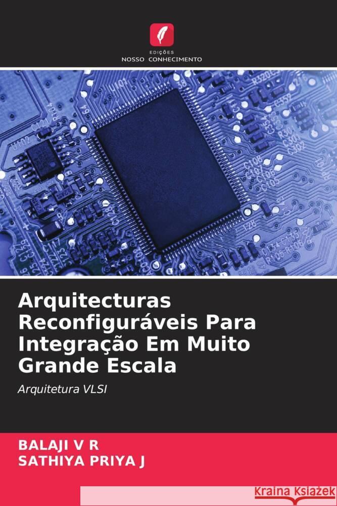 Arquitecturas Reconfiguráveis Para Integração Em Muito Grande Escala V R, Balaji, J, SATHIYA PRIYA 9786208192815 Edições Nosso Conhecimento