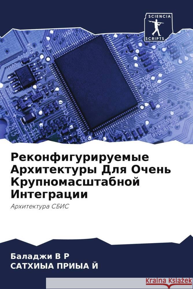 Rekonfiguriruemye Arhitektury Dlq Ochen' Krupnomasshtabnoj Integracii V R, Baladzhi, J, SATHIYA PRIYA 9786208192822 Sciencia Scripts