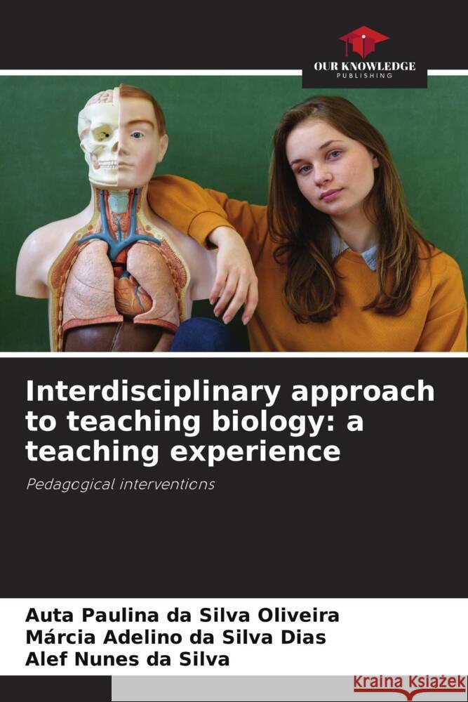 Interdisciplinary approach to teaching biology: a teaching experience da Silva Oliveira, Auta Paulina, da Silva Dias, Márcia Adelino, da Silva, Alef Nunes 9786208193348