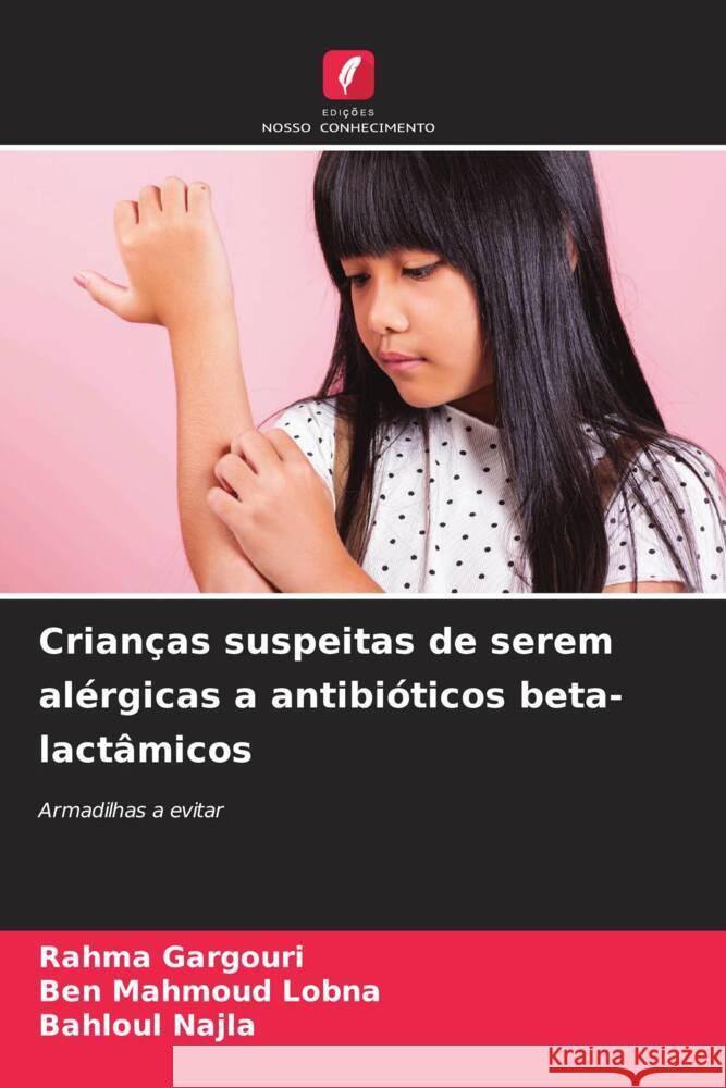 Crianças suspeitas de serem alérgicas a antibióticos beta-lactâmicos GARGOURI, Rahma, Lobna, Ben Mahmoud, Najla, Bahloul 9786208195137