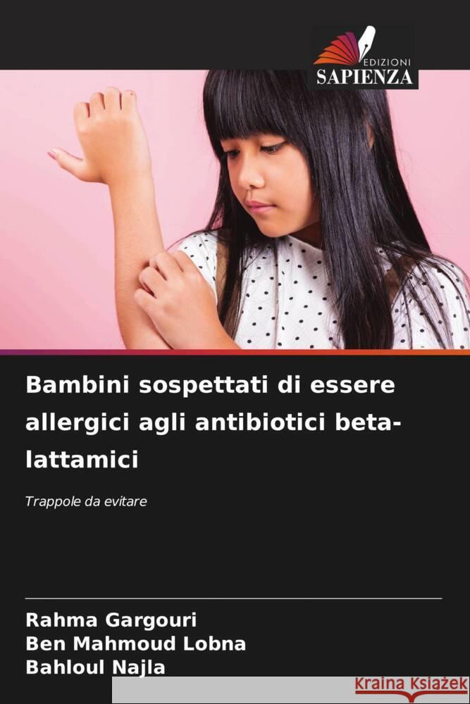 Bambini sospettati di essere allergici agli antibiotici beta-lattamici Rahma Gargouri Ben Mahmoud Lobna Bahloul Najla 9786208195182 Edizioni Sapienza