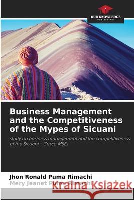 Business Management and the Competitiveness of the Mypes of Sicuani Puma Rimachi, Jhon Ronald, Puma Rimachi, Mery Jeanet 9786208197742