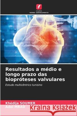Resultados a médio e longo prazo das biopróteses valvulares SOUMER, Khédija, MRAD, Adel 9786208198046 Edições Nosso Conhecimento