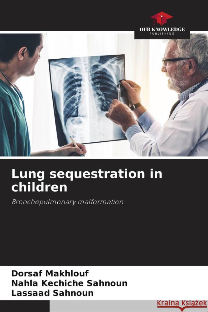 Lung sequestration in children Makhlouf, Dorsaf, Kechiche Sahnoun, Nahla, Sahnoun, Lassaad 9786208198602