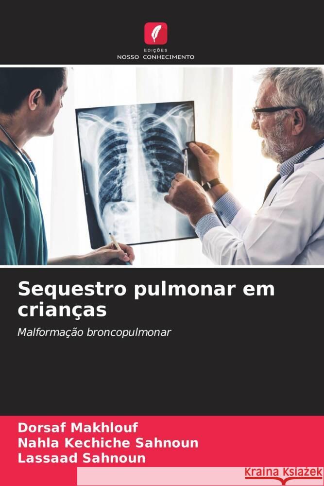 Sequestro pulmonar em crianças Makhlouf, Dorsaf, Kechiche Sahnoun, Nahla, Sahnoun, Lassaad 9786208198633