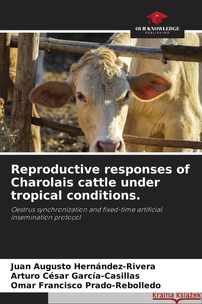 Reproductive responses of Charolais cattle under tropical conditions. Hernández-Rivera, Juan Augusto, García-Casillas, Arturo César, Prado-Rebolledo, Omar Francisco 9786208199777