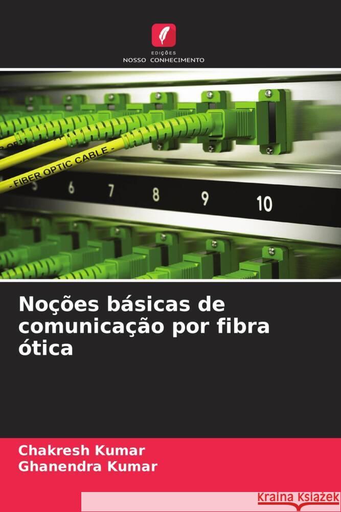 Noções básicas de comunicação por fibra ótica Kumar, Chakresh, Kumar, Ghanendra 9786208200350