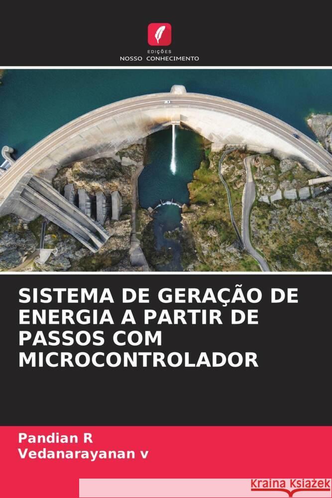 SISTEMA DE GERAÇÃO DE ENERGIA A PARTIR DE PASSOS COM MICROCONTROLADOR R, Pandian, V, Vedanarayanan 9786208200770