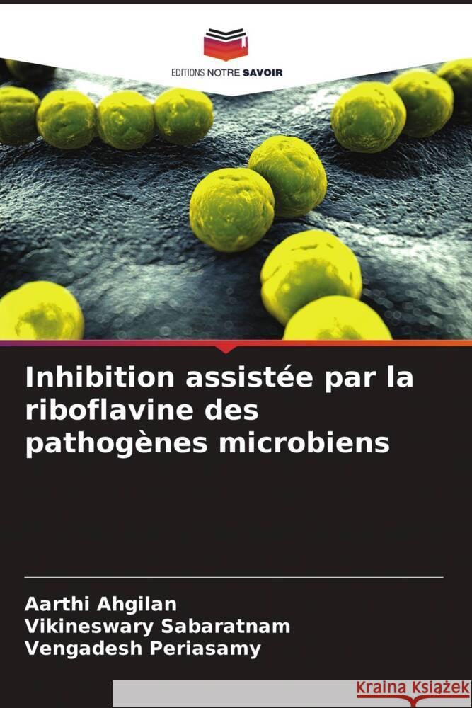 Inhibition assistée par la riboflavine des pathogènes microbiens Ahgilan, Aarthi, Sabaratnam, Vikineswary, Periasamy, Vengadesh 9786208201128