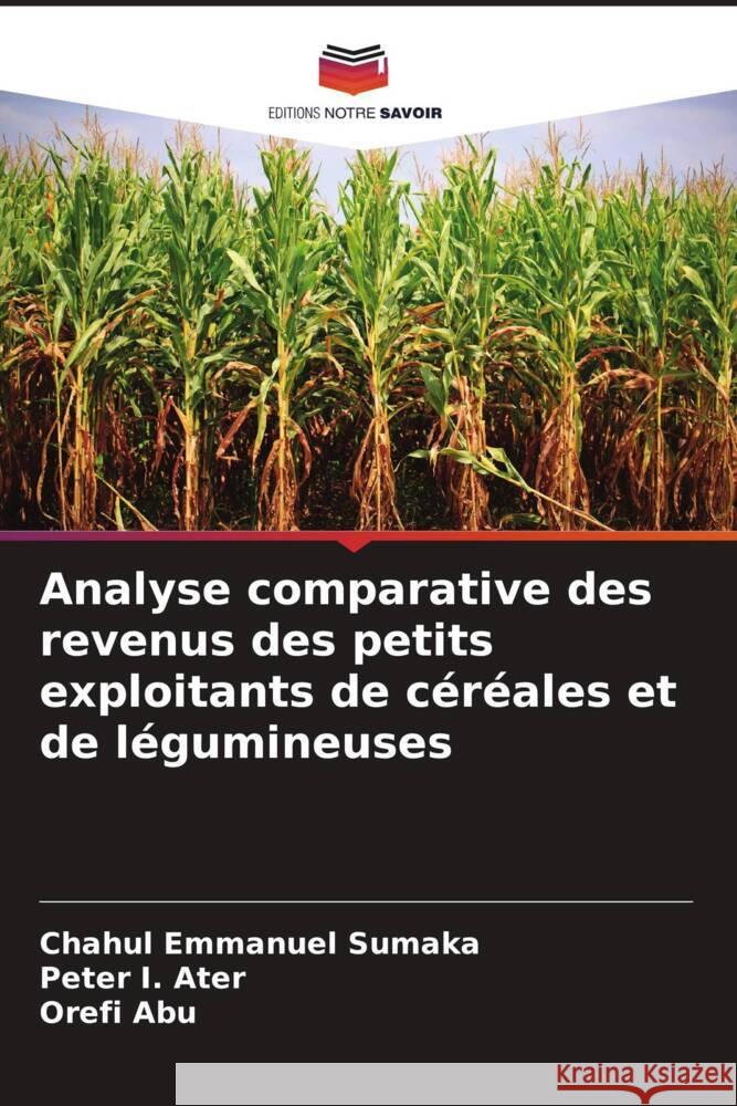 Analyse comparative des revenus des petits exploitants de céréales et de légumineuses Emmanuel Sumaka, Chahul, I.  Ater, Peter, Abu, Orefi 9786208201296 Editions Notre Savoir