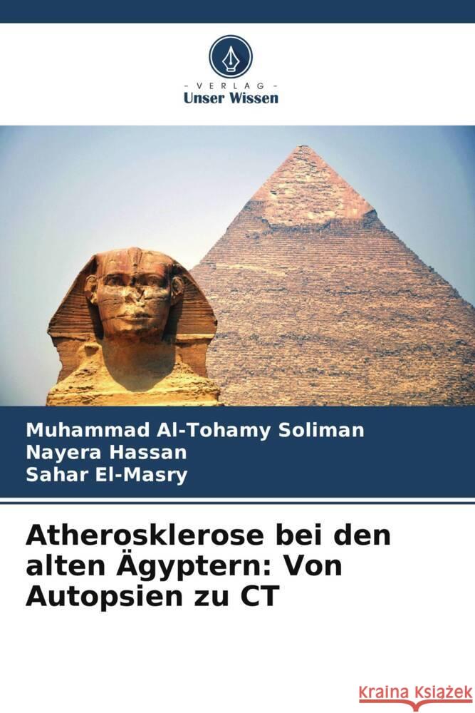 Atherosklerose bei den alten Ägyptern: Von Autopsien zu CT Al-Tohamy Soliman, Muhammad, Hassan, Nayera, El-Masry, Sahar 9786208202538