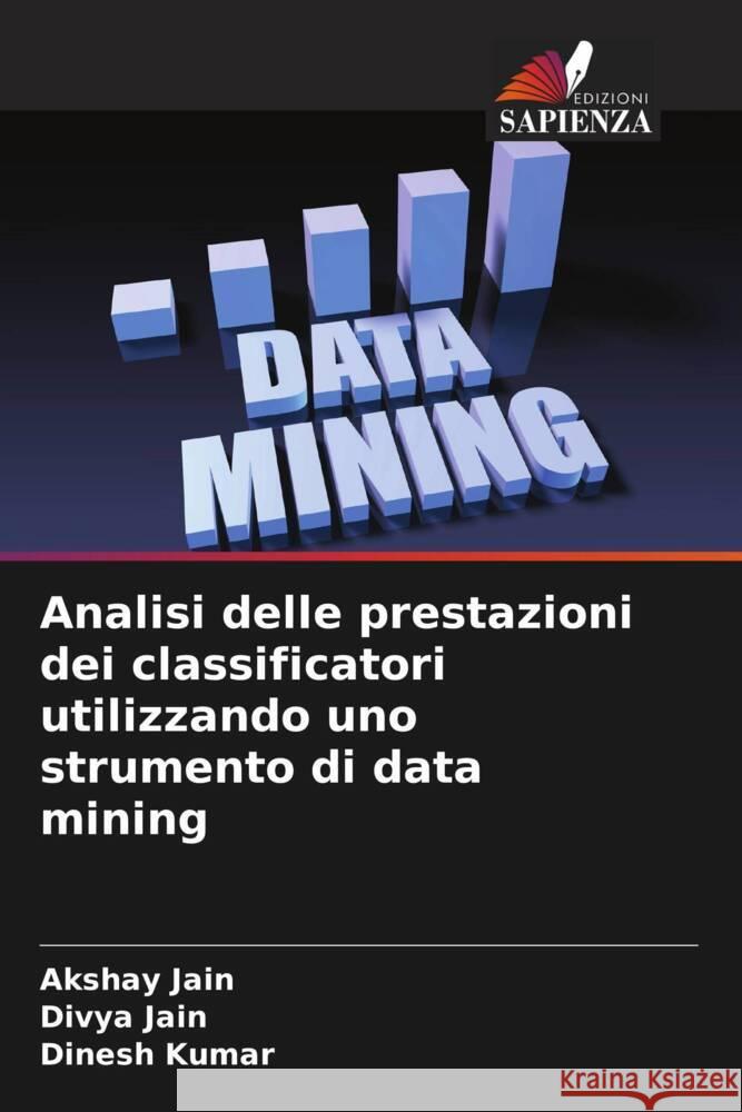 Analisi delle prestazioni dei classificatori utilizzando uno strumento di data mining Jain, Akshay, Jain, Divya, Kumar, Dinesh 9786208203276