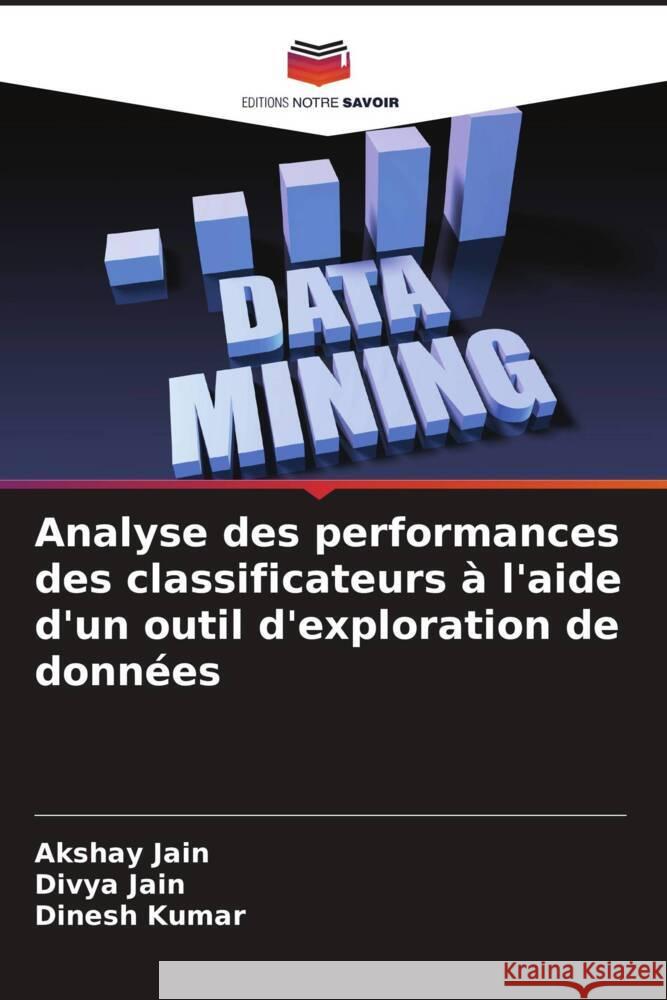 Analyse des performances des classificateurs à l'aide d'un outil d'exploration de données Jain, Akshay, Jain, Divya, Kumar, Dinesh 9786208203283