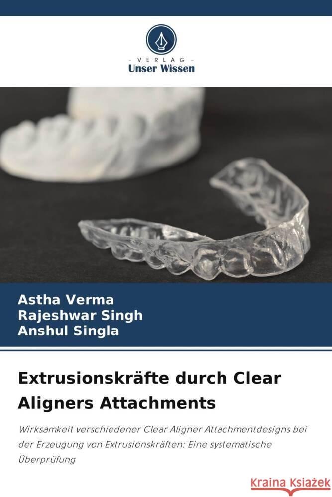 Extrusionskräfte durch Clear Aligners Attachments Verma, Astha, Singh, Rajeshwar, SINGLA, ANSHUL 9786208203733