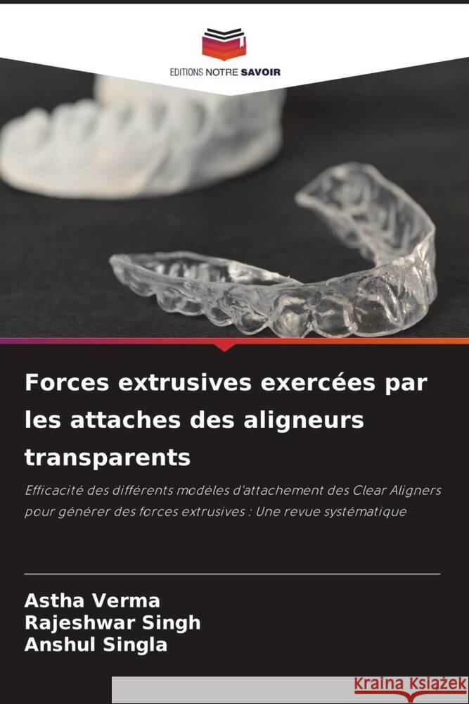 Forces extrusives exercées par les attaches des aligneurs transparents Verma, Astha, Singh, Rajeshwar, SINGLA, ANSHUL 9786208203757