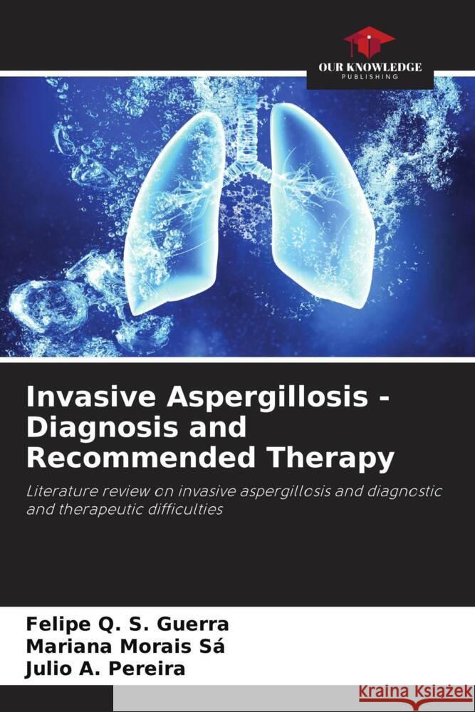 Invasive Aspergillosis - Diagnosis and Recommended Therapy Q. S. Guerra, Felipe, Morais Sá, Mariana, A. Pereira, Julio 9786208203801