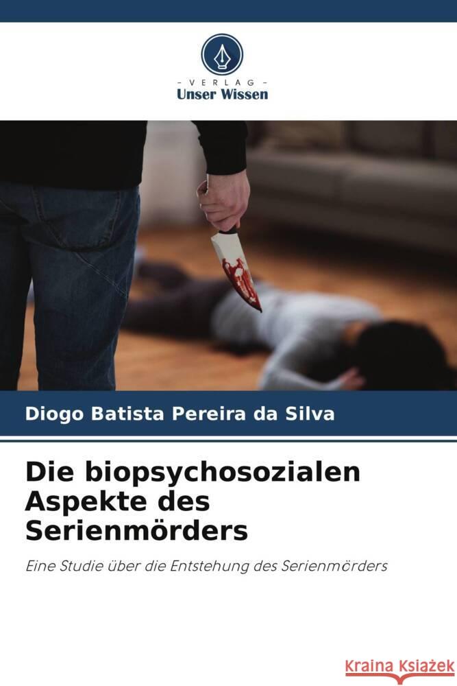 Die biopsychosozialen Aspekte des Serienmörders Pereira da Silva, Diogo Batista 9786208204037