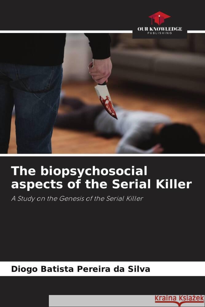 The biopsychosocial aspects of the Serial Killer Pereira da Silva, Diogo Batista 9786208204044