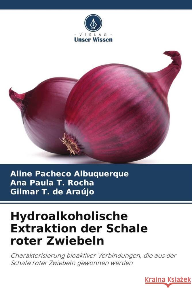 Hydroalkoholische Extraktion der Schale roter Zwiebeln Pacheco Albuquerque, ALINE, T. Rocha, Ana Paula, T. de Araújo, Gilmar 9786208204570