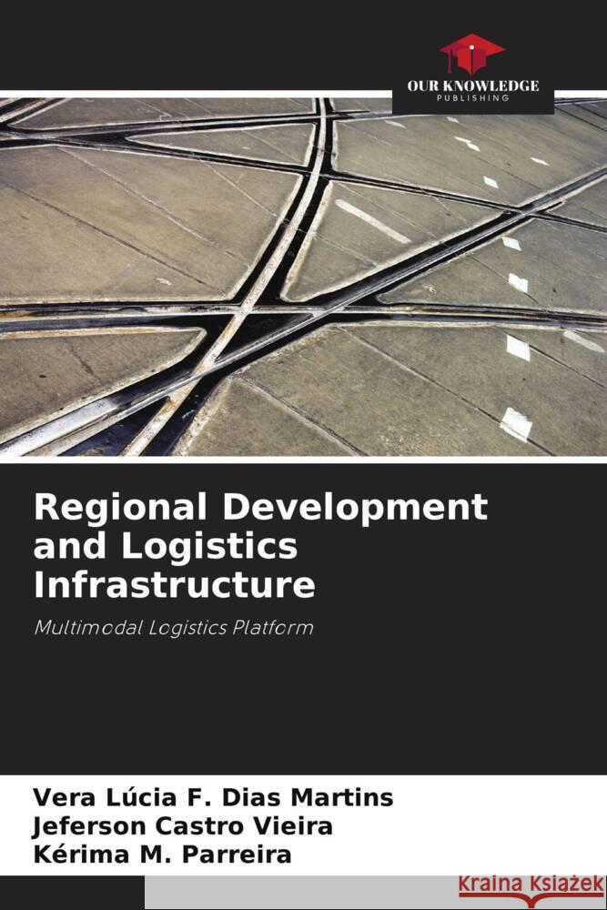 Regional Development and Logistics Infrastructure F. Dias Martins, Vera Lúcia, Castro Vieira, Jeferson, M. Parreira, Kérima 9786208204723