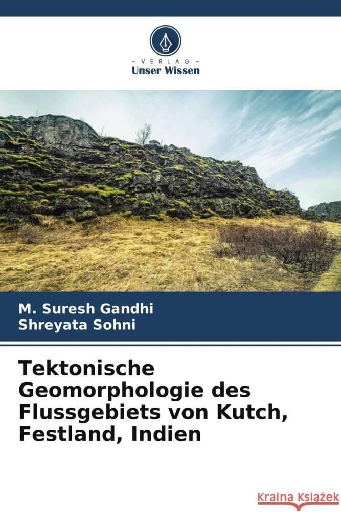 Tektonische Geomorphologie des Flussgebiets von Kutch, Festland, Indien Gandhi, M. Suresh, Sohni, Shreyata 9786208205171 Verlag Unser Wissen