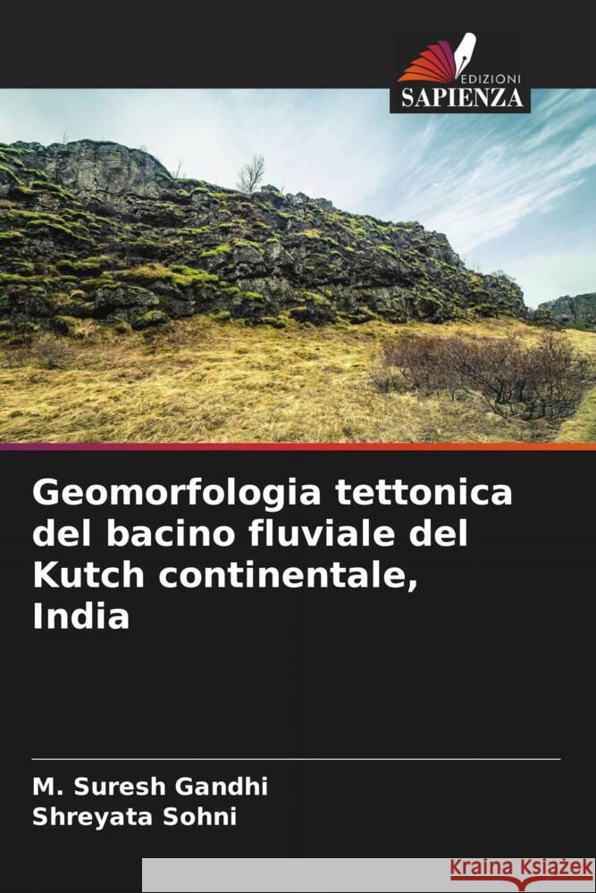 Geomorfologia tettonica del bacino fluviale del Kutch continentale, India Gandhi, M. Suresh, Sohni, Shreyata 9786208205201 Edizioni Sapienza