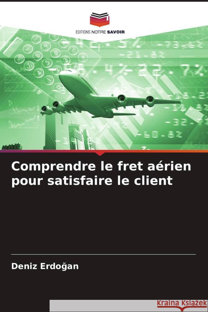 Comprendre le fret aérien pour satisfaire le client Erdogan, Deniz 9786208205317