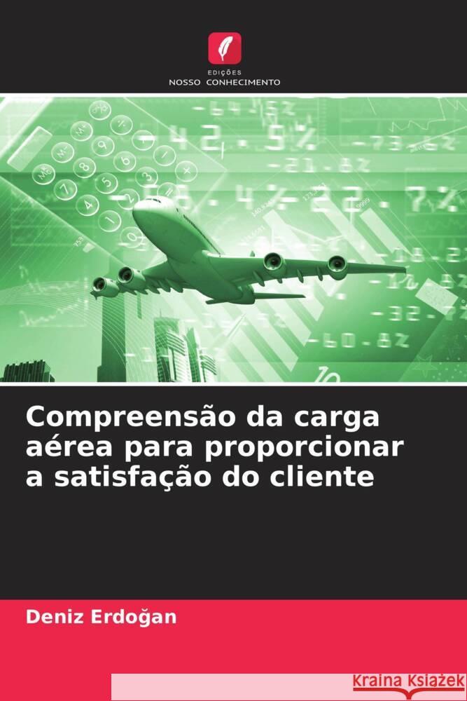 Compreensão da carga aérea para proporcionar a satisfação do cliente Erdogan, Deniz 9786208205331